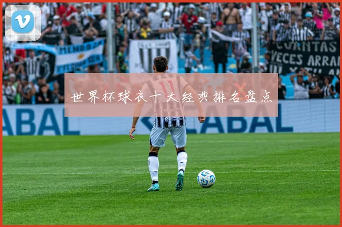 世界杯球衣十大经典排名盘点